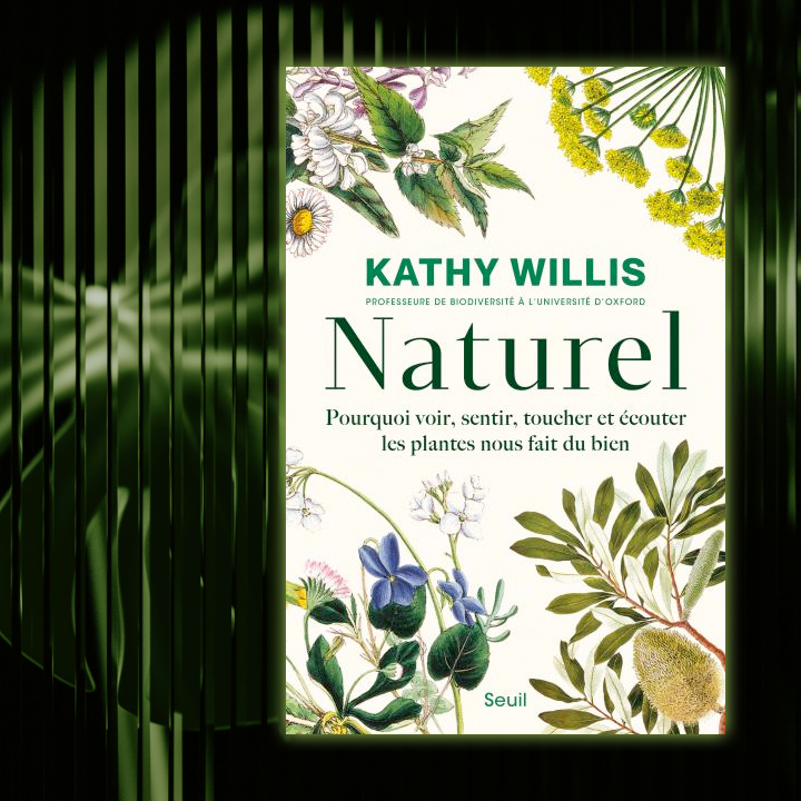 Naturel : pourquoi voir, sentir, toucher et écouter les plantes nous fait du bien, Kathy J. Willis aux Éditions du Seuil