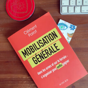 Mobilisation générale dans les urnes et sur le terrain : S'organiser pour enfin gagner, Clément Pairot aux Éditions Actes Sud Mobilisation générale dans les urnes et sur le terrain : S’organiser pour enfin gagner, Clément Pairot aux Éditions Actes Sud